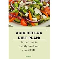 Acid reflux diet plan : Tips on how to quickly avoid and cure GERD Acid reflux diet plan : Tips on how to quickly avoid and cure GERD Kindle Paperback