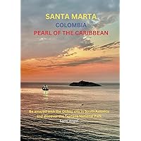 SANTA MARTA COLOMBIA PEARL OF THE CARIBBEAN: Be amazed by the oldest city in South America and discover the Tayrona National Park SANTA MARTA COLOMBIA PEARL OF THE CARIBBEAN: Be amazed by the oldest city in South America and discover the Tayrona National Park Paperback Kindle