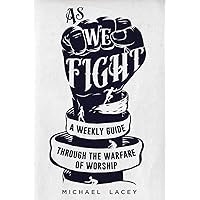 As We Fight: A Weekly Guide Through the Warfare of Worship