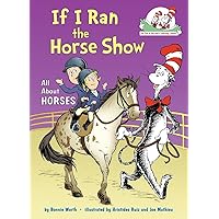 If I Ran the Horse Show: All About Horses (The Cat in the Hat's Learning Library) If I Ran the Horse Show: All About Horses (The Cat in the Hat's Learning Library) Hardcover Kindle