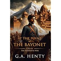 At the Point of the Bayonet: A Tale Of The Mahratta War: Complete with Classic illustrations and Annotation At the Point of the Bayonet: A Tale Of The Mahratta War: Complete with Classic illustrations and Annotation Hardcover Paperback