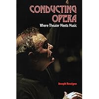 Conducting Opera: Where Theater Meets Music Conducting Opera: Where Theater Meets Music Hardcover Kindle