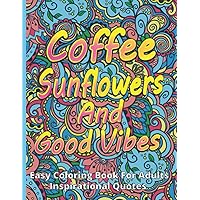 Coffee, Sunflowers And Good Vibes: An Easy Coloring Book For Adults. Inspirational Quotes.