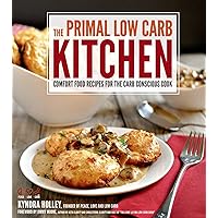 The Primal Low-Carb Kitchen: Comfort Food Recipes for the Carb Conscious Cook The Primal Low-Carb Kitchen: Comfort Food Recipes for the Carb Conscious Cook Paperback Kindle