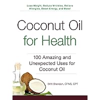 Coconut Oil for Health: 100 Amazing and Unexpected Uses for Coconut Oil Coconut Oil for Health: 100 Amazing and Unexpected Uses for Coconut Oil Kindle Paperback