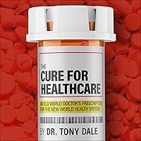 The Cure for Healthcare: An Old World Doctor’s Prescription for the New World Health System The Cure for Healthcare: An Old World Doctor’s Prescription for the New World Health System Audible Audiobook Kindle Paperback