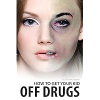 How To Get Your Kid Off Drugs How To Get Your Kid Off Drugs Paperback Kindle