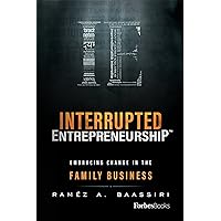 Interrupted Entrepreneurship™: Embracing Change In The Family Business Interrupted Entrepreneurship™: Embracing Change In The Family Business Kindle Audible Audiobook Hardcover