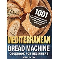 Mediterranean Bread Machine Cookbook for Beginners: 1001-Day Classic and Tasty Recipes for Baking Homemade Bread to help you Lose Weight and Achieve A Healthy Lifestyle Mediterranean Bread Machine Cookbook for Beginners: 1001-Day Classic and Tasty Recipes for Baking Homemade Bread to help you Lose Weight and Achieve A Healthy Lifestyle Hardcover Paperback
