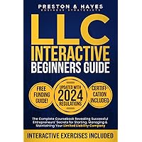 LLC Interactive Guide for Beginners 2024: The Complete Coursebook Revealing Successful Entrepreneurs' Secrets for Starting, Managing & Maintaining Your Limited Liability Company. Latest Regs Update