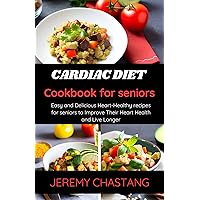 cardiac diet cookbook for seniors: easy and delicious heart healthy recipes for seniors to improve their heart health cardiac diet cookbook for seniors: easy and delicious heart healthy recipes for seniors to improve their heart health Kindle