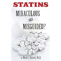 Statins: Miraculous or Misguided? Statins: Miraculous or Misguided? Paperback Kindle