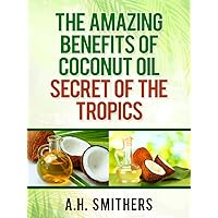The amazing benefits of Coconut oil - secret of the tropics (Secret oils of the World Book 2) The amazing benefits of Coconut oil - secret of the tropics (Secret oils of the World Book 2) Kindle