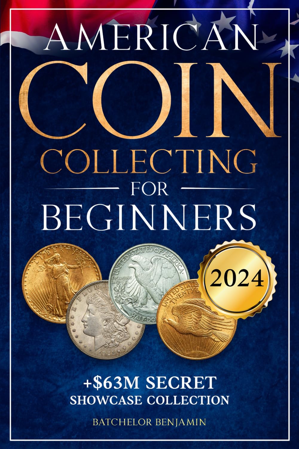 American Coin Collecting for Beginners: The Illustrated Guide to Identify & Evaluate the Most Rare and Sought-After Coins in the USA + $63M Secret Showcase Collection