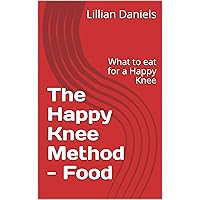 The Happy Knee Method - Food: What to eat for a Happy Knee (The Happy Knee - Food Book 1) The Happy Knee Method - Food: What to eat for a Happy Knee (The Happy Knee - Food Book 1) Kindle