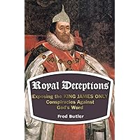 Royal Deceptions: Exposing the KING JAMES ONLY Conspiracies Against God's Word Royal Deceptions: Exposing the KING JAMES ONLY Conspiracies Against God's Word Paperback Kindle