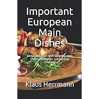 Important European Main Dishes: Great recipes with step by step instructions for successful making
