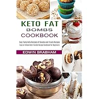 Keto Fat Bombs Cookbook: Easy to Follow Keto Friendly Recipe Cookbook for Beginners (Easy Tasty Keto Recipes of Snacks and Treats Recipes)