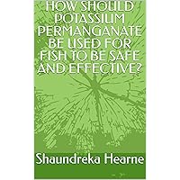 HOW SHOULD POTASSIUM PERMANGANATE BE USED FOR FISH TO BE SAFE AND EFFECTIVE?