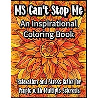 MS Can't Stop Me: An Inspirational Coloring Book for Relaxation and Stress Relief for People with Multiple Sclerosis