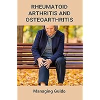 Rheumatoid Arthritis And Osteoarthritis: Managing Guide