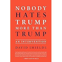 Nobody Hates Trump More Than Trump: An Intervention Nobody Hates Trump More Than Trump: An Intervention Kindle Paperback Audible Audiobook