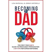 Becoming a Dad: The First-Time Dad's Guide to Pregnancy Preparation (101 Tips For Expectant Dads) (Positive Parenting Book 4)