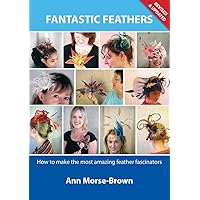 Fantastic Feathers: How to Make the Most Amazing Feather Fascinators Fantastic Feathers: How to Make the Most Amazing Feather Fascinators Paperback