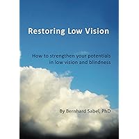 Restoring Low Vision: How to strengthen your potentials in low vision and blindness