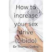 How to increase your sex drive (libido): Effective and natural ways to reignite your sex life (Erectile dysfunction solution for men Book 2)