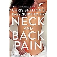 Chris Shelton’s Easy Guide to Fixing Neck and Back Pain Chris Shelton’s Easy Guide to Fixing Neck and Back Pain Paperback Kindle