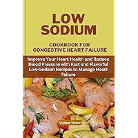 Low Sodium Cookbooks For Congestive Heart Failure: Improve Your Heart Health and Reduce Blood Pressure with Fast and Flavorful Low-Sodium Recipes to Manage Heart Failure Low Sodium Cookbooks For Congestive Heart Failure: Improve Your Heart Health and Reduce Blood Pressure with Fast and Flavorful Low-Sodium Recipes to Manage Heart Failure Kindle Paperback