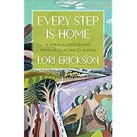 Every Step Is Home: A Spiritual Geography from Appalachia to Alaska Every Step Is Home: A Spiritual Geography from Appalachia to Alaska Paperback Kindle Audible Audiobook Audio CD