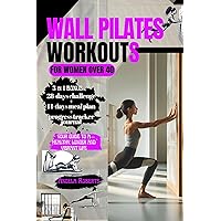 Wall Pilates Workouts for Women Over 40: 10 minutes Fully Illustrated Weight Loss Exercises for Building Core Strength, Improving Posture, Increasing Flexibility, and Improving Balance to Live longer Wall Pilates Workouts for Women Over 40: 10 minutes Fully Illustrated Weight Loss Exercises for Building Core Strength, Improving Posture, Increasing Flexibility, and Improving Balance to Live longer Kindle Paperback