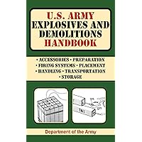 U.S. Army Explosives and Demolitions Handbook (US Army Survival) U.S. Army Explosives and Demolitions Handbook (US Army Survival) Paperback Kindle