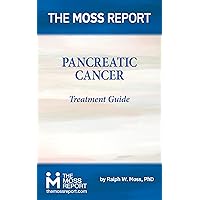 The Moss Report - Pancreatic Cancer Treatment Guide The Moss Report - Pancreatic Cancer Treatment Guide Kindle Paperback