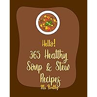 Hello! 365 Healthy Soup & Stew Recipes: Best Healthy Soup & Stew Cookbook Ever For Beginners [Soup Dumpling Cookbook, Tortilla Soup Recipe, Mashed Potato Cookbook, Pumpkin Soup Recipe] [Book 1] Hello! 365 Healthy Soup & Stew Recipes: Best Healthy Soup & Stew Cookbook Ever For Beginners [Soup Dumpling Cookbook, Tortilla Soup Recipe, Mashed Potato Cookbook, Pumpkin Soup Recipe] [Book 1] Kindle Paperback