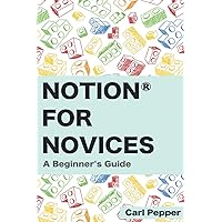 Notion for Novices: A Beginner's Guide Notion for Novices: A Beginner's Guide Paperback Kindle