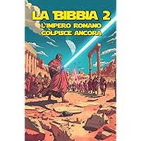LA BIBBIA 2 - L'Impero Romano colpisce ancora (Italian Edition)