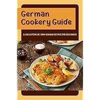 German Cookery Guide: A Collection Of 1000 German Recipes For Beginners