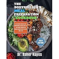 THE BODYBUILDER’S MEAL PREPARATION COOKBOOK: The Ultimate Guide for the Professional Athlete with 99-plus Simple Recipes for Muscle Growth with A 30-Day Meal Plan THE BODYBUILDER’S MEAL PREPARATION COOKBOOK: The Ultimate Guide for the Professional Athlete with 99-plus Simple Recipes for Muscle Growth with A 30-Day Meal Plan Paperback Kindle