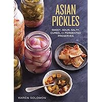 Asian Pickles: Sweet, Sour, Salty, Cured, and Fermented Preserves from Korea, Japan, China, India, and Beyond [A Cookbook] Asian Pickles: Sweet, Sour, Salty, Cured, and Fermented Preserves from Korea, Japan, China, India, and Beyond [A Cookbook] Hardcover Kindle