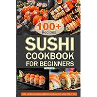 Sushi Cookbook for Beginners: Over 100 Delicious Sushi Recipes Make Sushi at Home Step by Step. Sushi Cookbook for Beginners: Over 100 Delicious Sushi Recipes Make Sushi at Home Step by Step. Paperback Hardcover