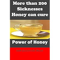More than 200 sicknesses Honey can cure: Power of Honey : medicinal Honey : manuka Honey More than 200 sicknesses Honey can cure: Power of Honey : medicinal Honey : manuka Honey Kindle