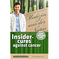 Insider Cures against Cancer (New Version 2018): 70 alternative cancer therapies with various studies, testimonials, costs and sources of supply