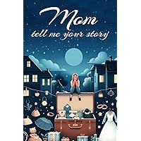 Mothers Day Gifts: Mom Tell Me Your Story: A Mother's Personalized Guided Journal and Keepsake Memory Book for Mom to Share Her Life and Love