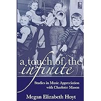 A Touch of the Infinite: Studies in Music Appreciation with Charlotte Mason (The Mason Method) A Touch of the Infinite: Studies in Music Appreciation with Charlotte Mason (The Mason Method) Paperback
