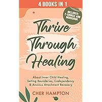 Thrive Through Healing: 4 Books in 1 about Inner Child Healing, Setting Boundaries, Codependency & Anxious Attachment Recovery (The Power of Healing) Thrive Through Healing: 4 Books in 1 about Inner Child Healing, Setting Boundaries, Codependency & Anxious Attachment Recovery (The Power of Healing) Kindle Paperback