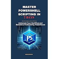 Master PowerShell Scripting in 7 Days: Automate Your Workflow and Become a Productivity Powerhouse (PowerShell: Master Scripting in 7 Days, Supercharge Your IT Career Book 2) Master PowerShell Scripting in 7 Days: Automate Your Workflow and Become a Productivity Powerhouse (PowerShell: Master Scripting in 7 Days, Supercharge Your IT Career Book 2) Kindle Paperback Hardcover