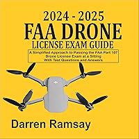 2024-2025 FAA Drone License Exam Guide: A Simplified Approach to Passing the FAA Part 107 Drone License Exam at a Sitting with Test Questions and Answers 2024-2025 FAA Drone License Exam Guide: A Simplified Approach to Passing the FAA Part 107 Drone License Exam at a Sitting with Test Questions and Answers Paperback Audible Audiobook Kindle Hardcover